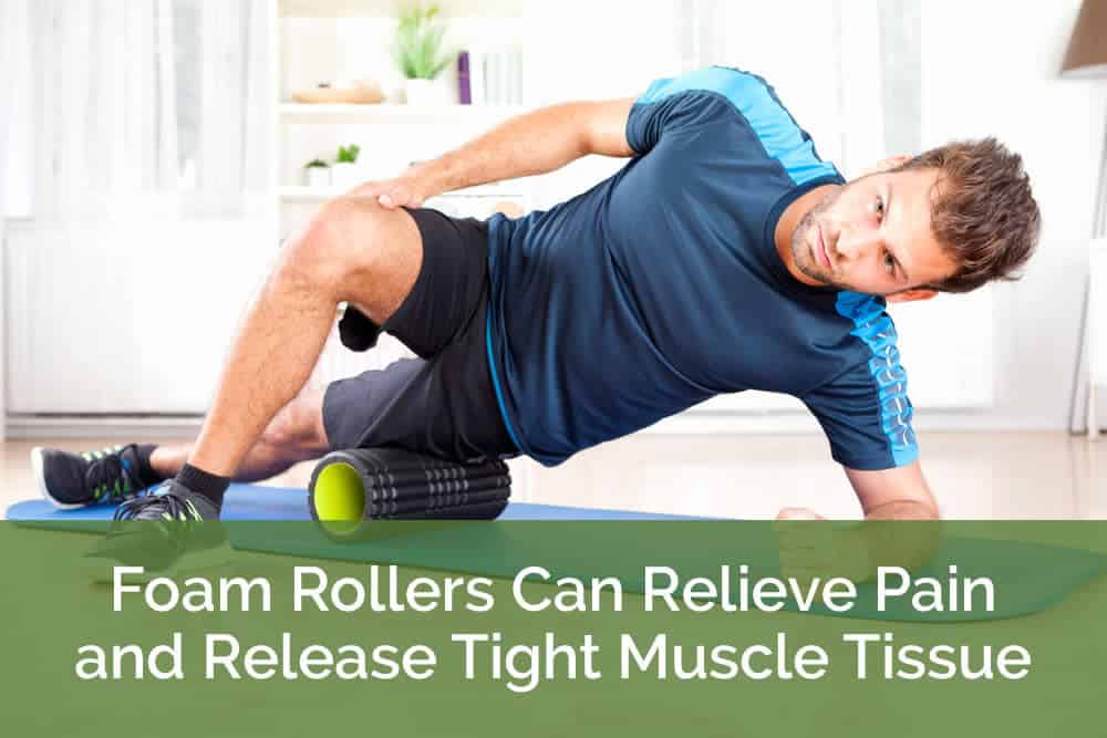 Foam Rollers Relieve Pain and Release Tight Muscle Tissue